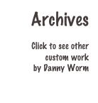 Archives

Click to see other custom work
by Danny Worm